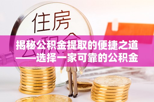 建水揭秘公积金提取的便捷之道——选择一家可靠的公积金提取代办公司