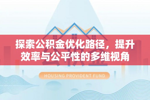 建水探索公积金优化路径，提升效率与公平性的多维视角