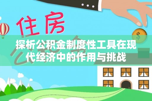 建水探析公积金制度性工具在现代经济中的作用与挑战