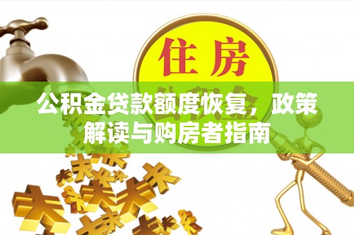 建水公积金贷款额度恢复，政策解读与购房者指南