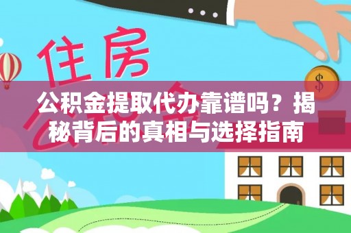 建水公积金提取代办靠谱吗？揭秘背后的真相与选择指南