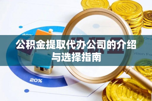建水公积金提取代办公司的介绍与选择指南