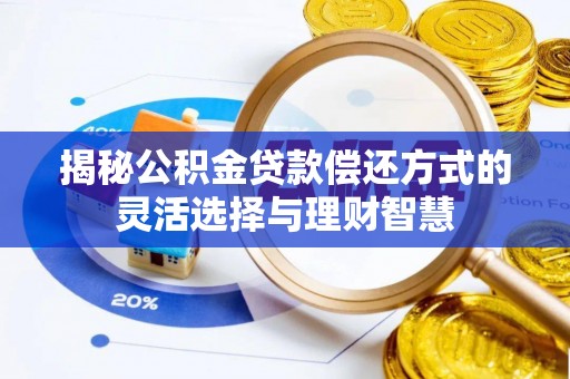 建水揭秘公积金贷款偿还方式的灵活选择与理财智慧