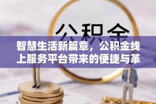 建水智慧生活新篇章，公积金线上服务平台带来的便捷与革新