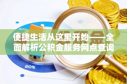 建水便捷生活从这里开始——全面解析公积金服务网点查询与高效利用