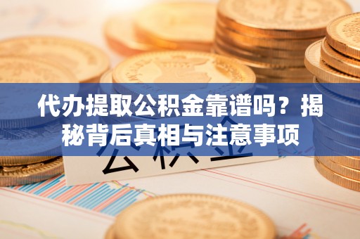 建水代办提取公积金靠谱吗？揭秘背后真相与注意事项