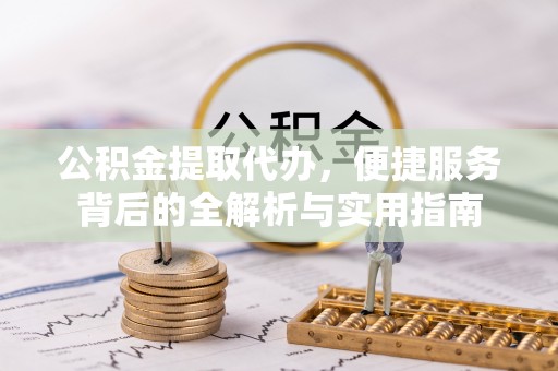 建水公积金提取代办，便捷服务背后的全解析与实用指南