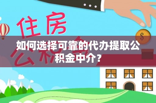 建水如何选择可靠的代办提取公积金中介？