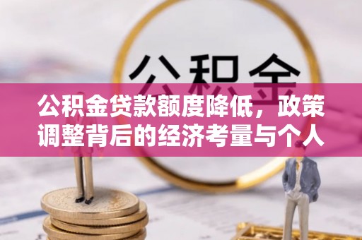 建水公积金贷款额度降低，政策调整背后的经济考量与个人应对策略