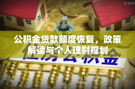 建水公积金贷款额度恢复，政策解读与个人理财规划