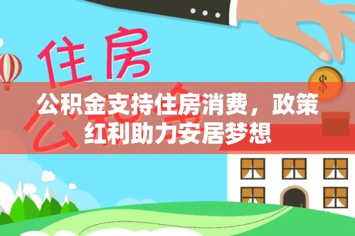 建水公积金支持住房消费，政策红利助力安居梦想