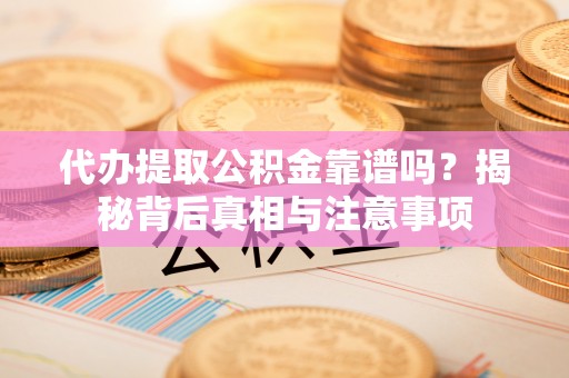 建水代办提取公积金靠谱吗？揭秘背后真相与注意事项