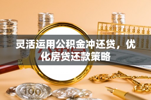 建水灵活运用公积金冲还贷，优化房贷还款策略