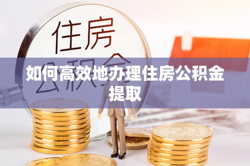 建水如何高效地办理住房公积金提取