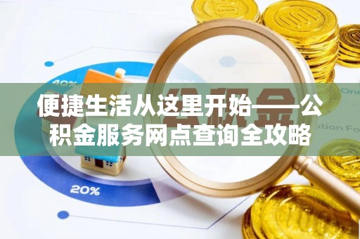 建水便捷生活从这里开始——公积金服务网点查询全攻略