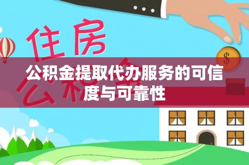 建水公积金提取代办服务的可信度与可靠性