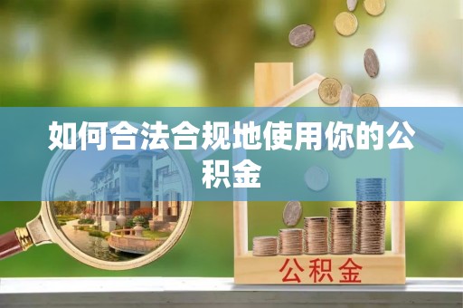 建水如何合法合规地使用你的公积金